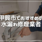 甲賀市のおすすめ水漏れ修理業者3選